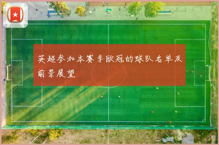 英超参加本赛季欧冠的球队名单及前景展望