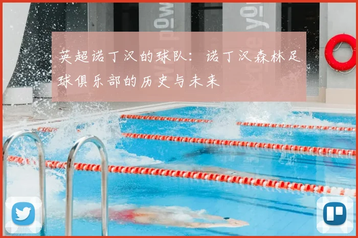 英超诺丁汉的球队：诺丁汉森林足球俱乐部的历史与未来